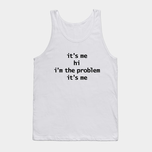 Its Me Hi Im The Problem Its Me Funny Quotes Tank Top by ellenhenryart